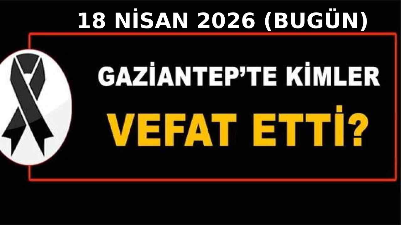 Gaziantep'te Kara Cumartesi: Gaziantep’te bugün kimler vefat etti?