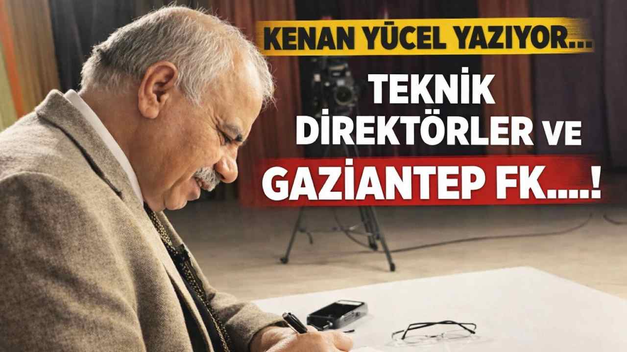 Kenan Yücel Yazıyor: Teknik Direktörler Ve Gaziantep FK....!