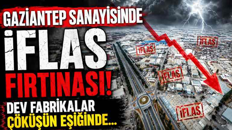 Gaziantep Sanayisinde İflas Fırtınası! Dev Fabrikalar Çöküşün Eşiğinde...