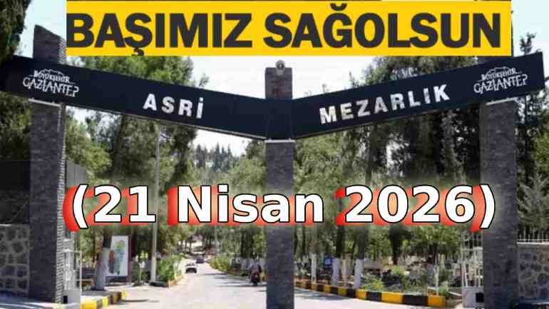 Gaziantep’in Acı Günü: 33 Kişi Aramızdan Ayrıldı! 21 Nisan 2026