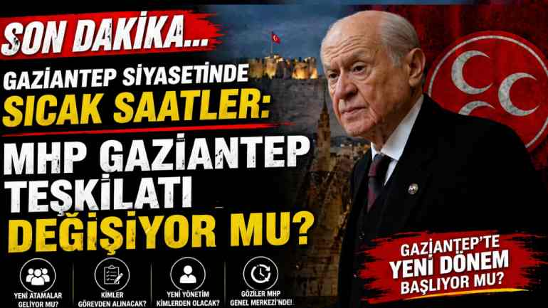 Gaziantep Siyasetinde Sıcak Saatler: MHP Gaziantep İl Teşkilatı Değişiyor mu?
