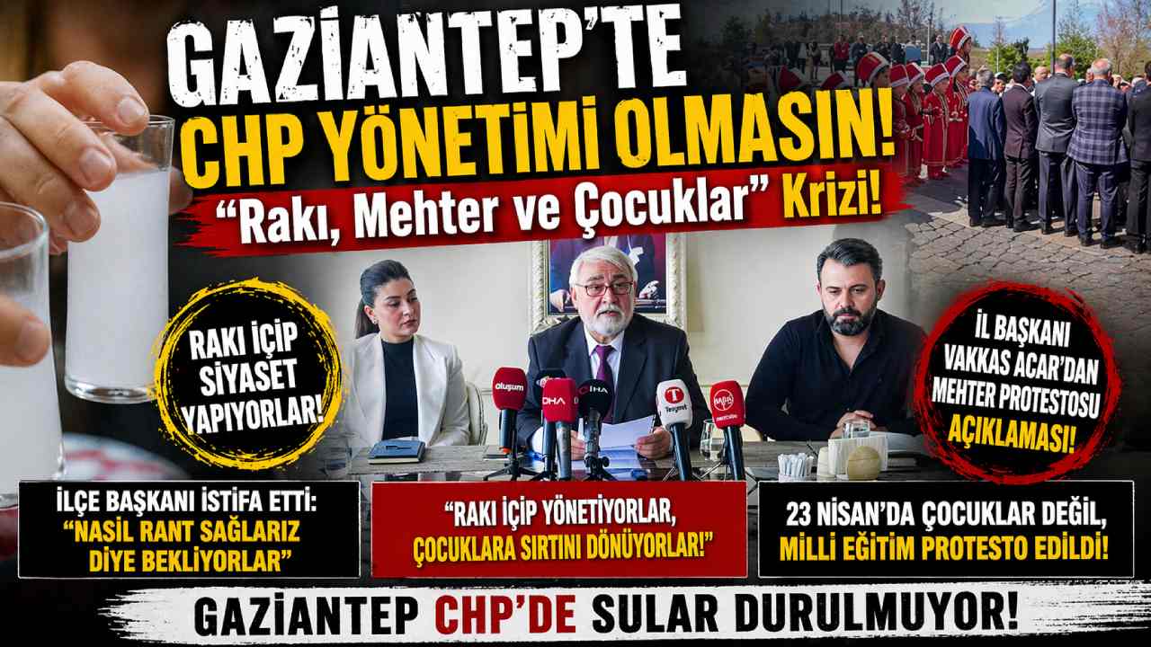 Gaziantep’te CHP YÖNETİMİ OLMASIN! "Rakı, Mehter ve Çocuklar" Krizi! Liyakat Nerde?
