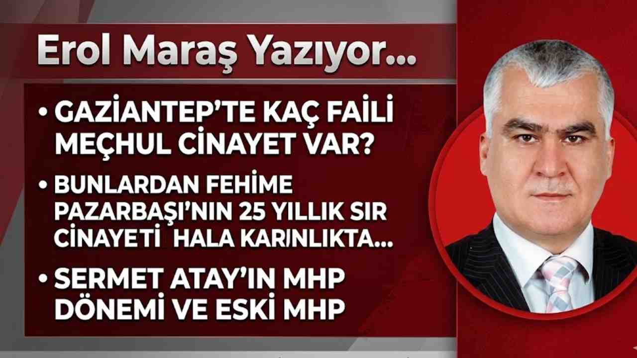 Gaziantep’te Kaç Faili Meçhul Cinayet Var? - Fehime Pazarbaşı’nın 25 Yıllık Sır Cinayeti - Sermet Atay’ın MHP Dönemi ve Eski MHP