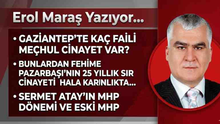 Gaziantep’te Kaç Faili Meçhul Cinayet Var? - Fehime Pazarbaşı’nın 25 Yıllık Sır Cinayeti - Sermet Atay’ın MHP Dönemi ve Eski MHP