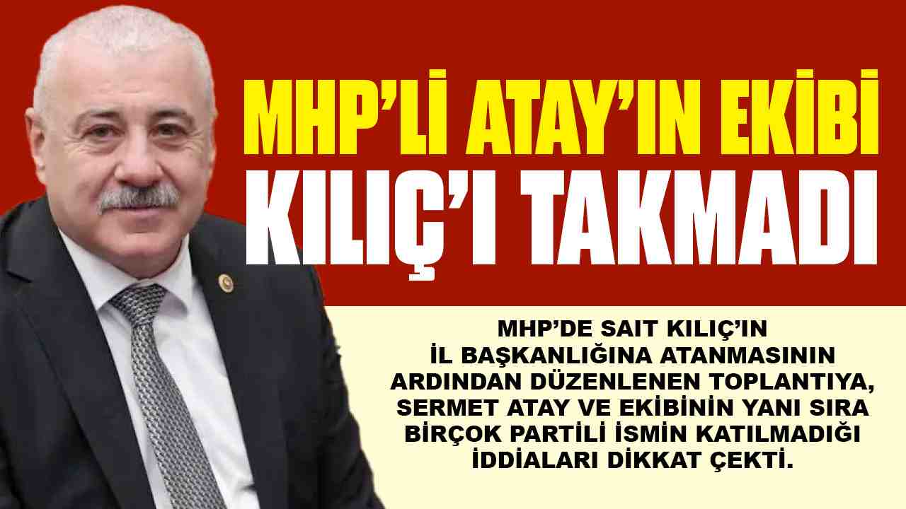 MHP'li Atay'ın Ekibi Yeni Başkan Sait Kılıç'ı Takmadı