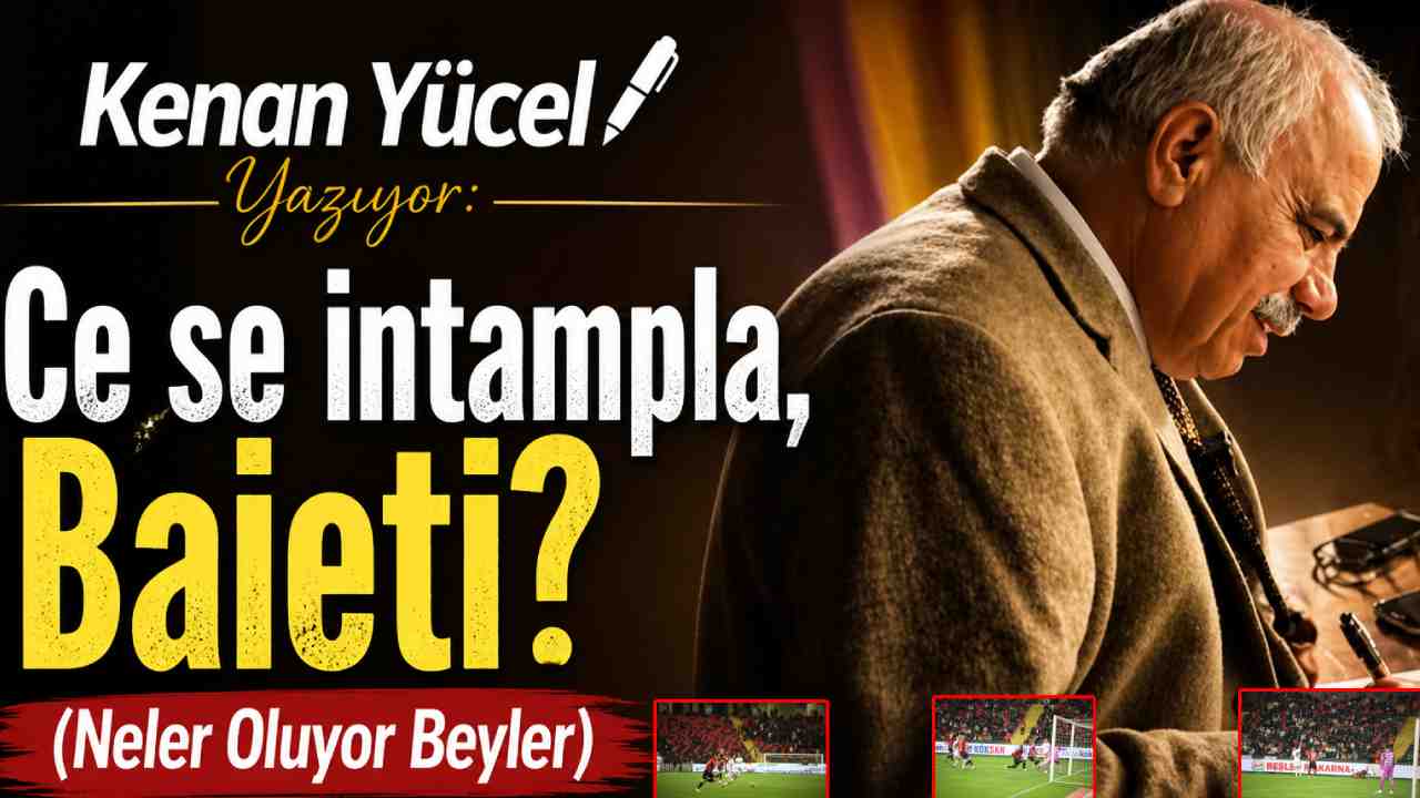 Kenan Yücel Yazıyor: Ce se intampla, Baieti?  (Neler Oluyor Beyler)