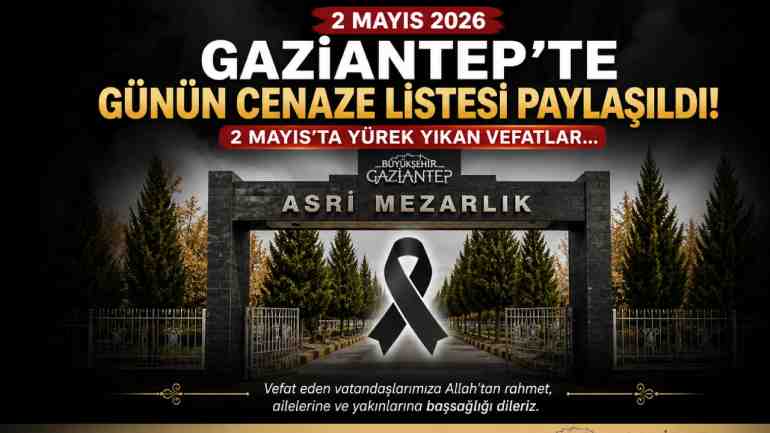 Gaziantep Bu Vefatlara Ağlıyor! 2 Mayıs'ta 18 Kişi Aramızdan Ayrıldı