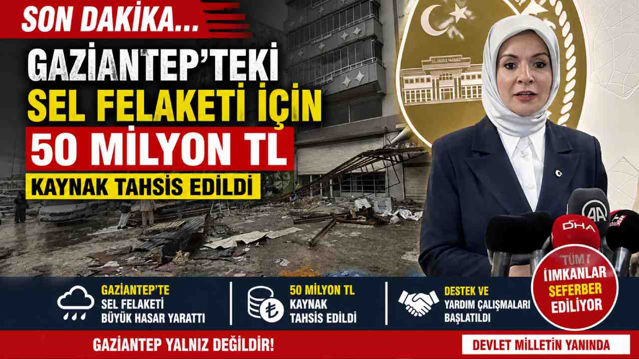 SON DAKİKA |  Gaziantep'teki sel felaketi için 50 milyon TL kaynak tahsis edildi