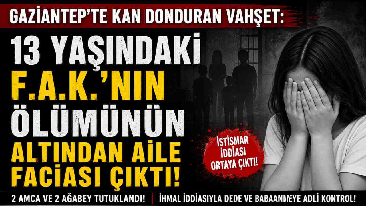 Gaziantep’te Kan Donduran Vahşet: 13 Yaşındaki F.A.K.’nın Ölümünün Altından Aile Faciası Çıktı!