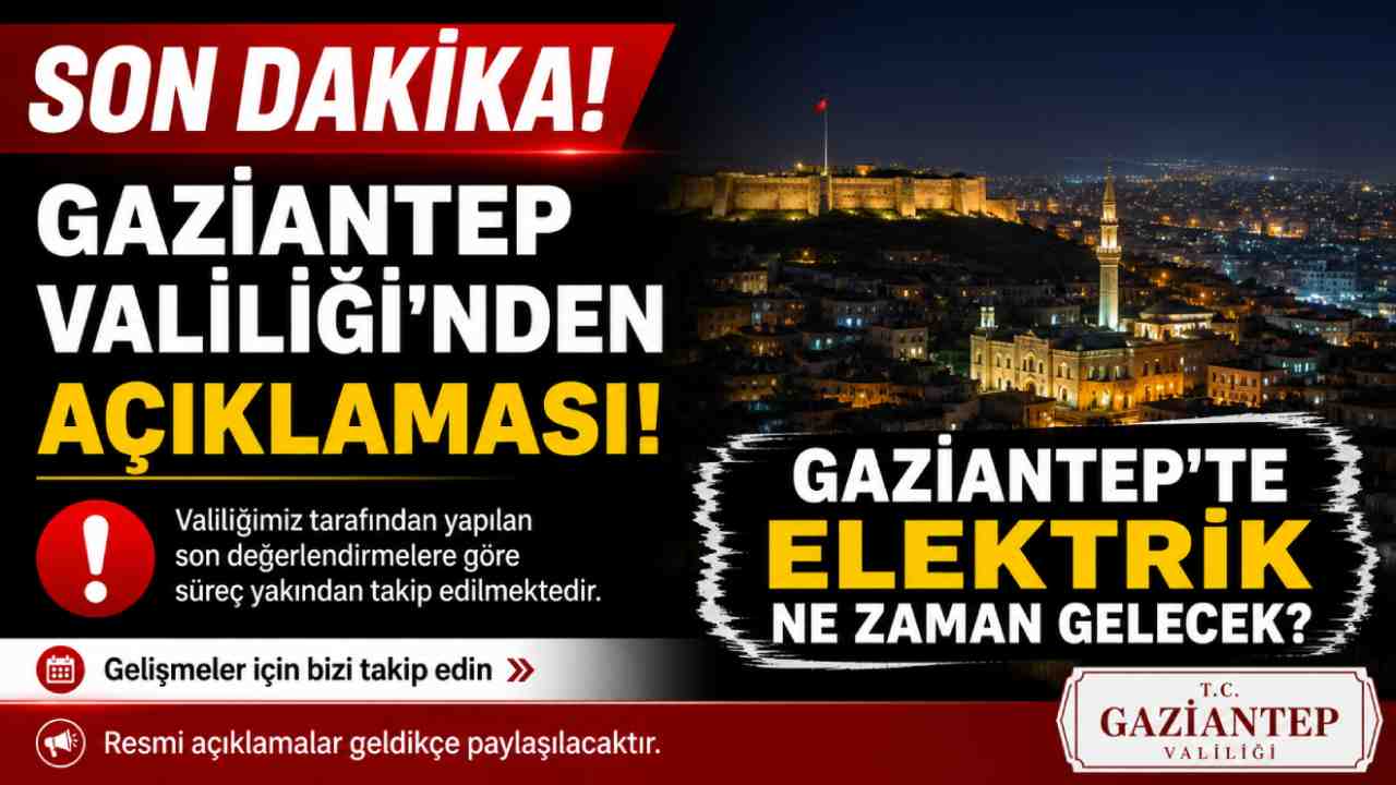 Gaziantep Valiliği’nden Son Dakika Açıklaması! Gaziantep'te Elektrik Ne Zaman Gelecek?