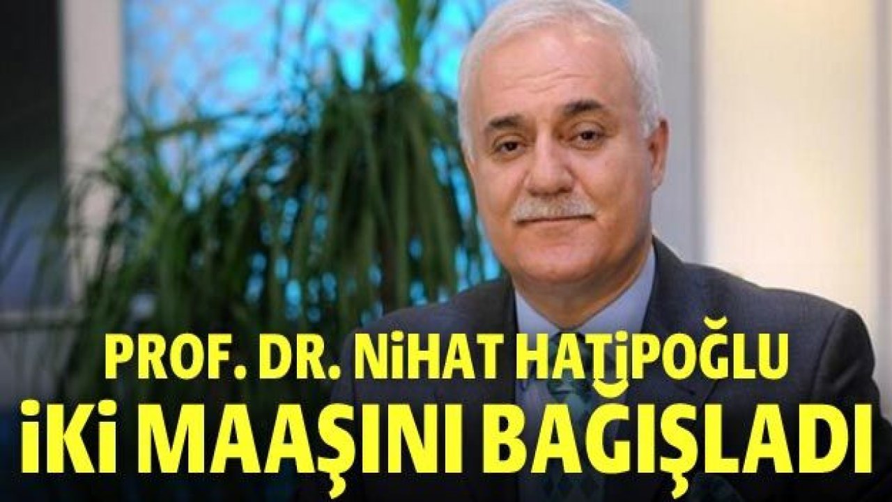 Prof. Dr. Nihat Hatipoğlu iki maaşını bağışladı