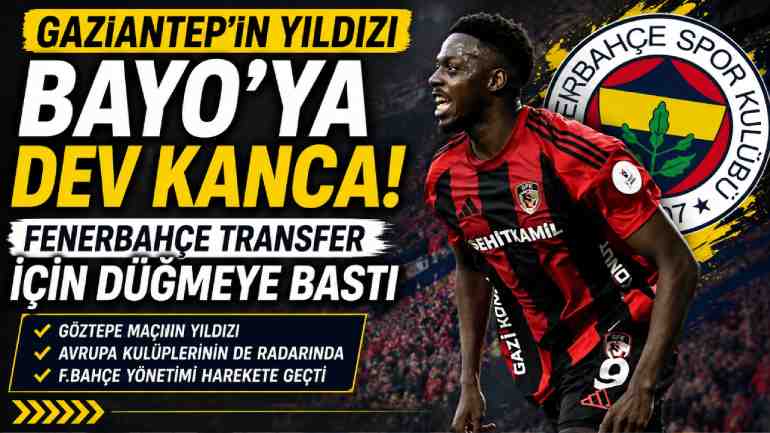 Gaziantep FK'nın Yıldızı Bayo’ya Dev Kanca! Fenerbahçe Transfer İçin Düğmeye Bastı