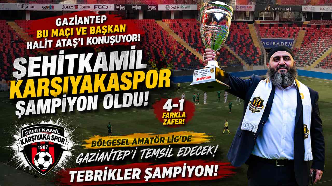 Gaziantep Bu Maçı ve Başkan Halit Ataş'ı Konuşuyor! Şehitkamil Karşıyakaspor Şampiyon Oldu