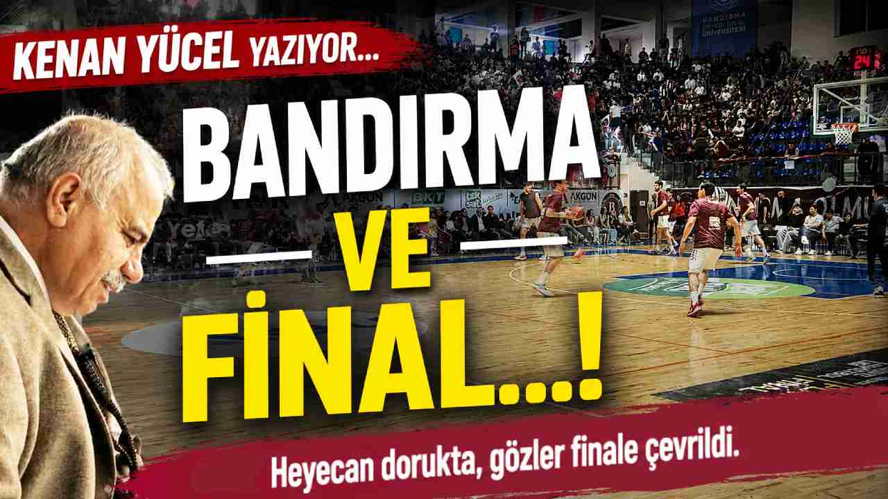 Kenan Yücel Yazıyor: 'Bandırma ve Final...!'