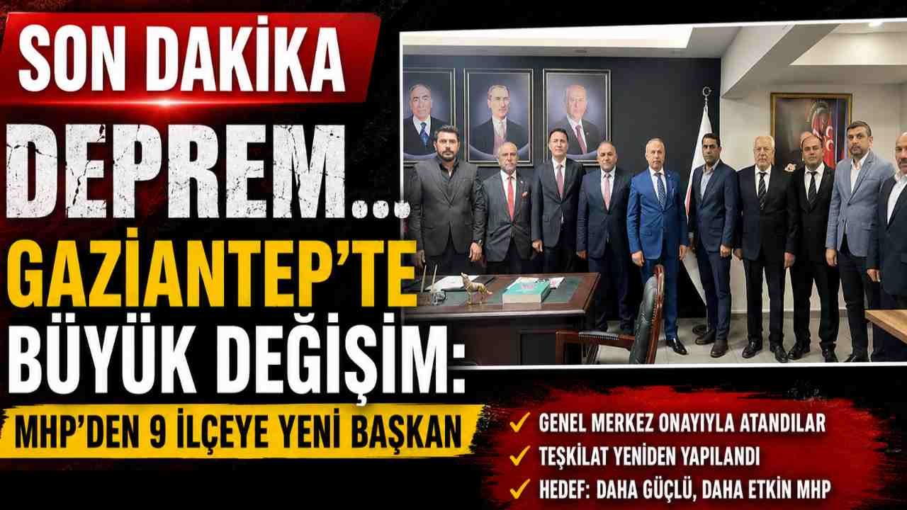 Deprem...  Gaziantep’te büyük değişim: MHP'den 9 ilçeye yeni başkan