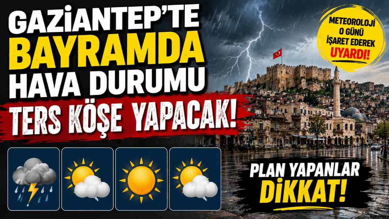 Gaziantep'te bayramda hava durumu ters köşe yapacak! Meteoroloji o günü işaret ederek uyardı