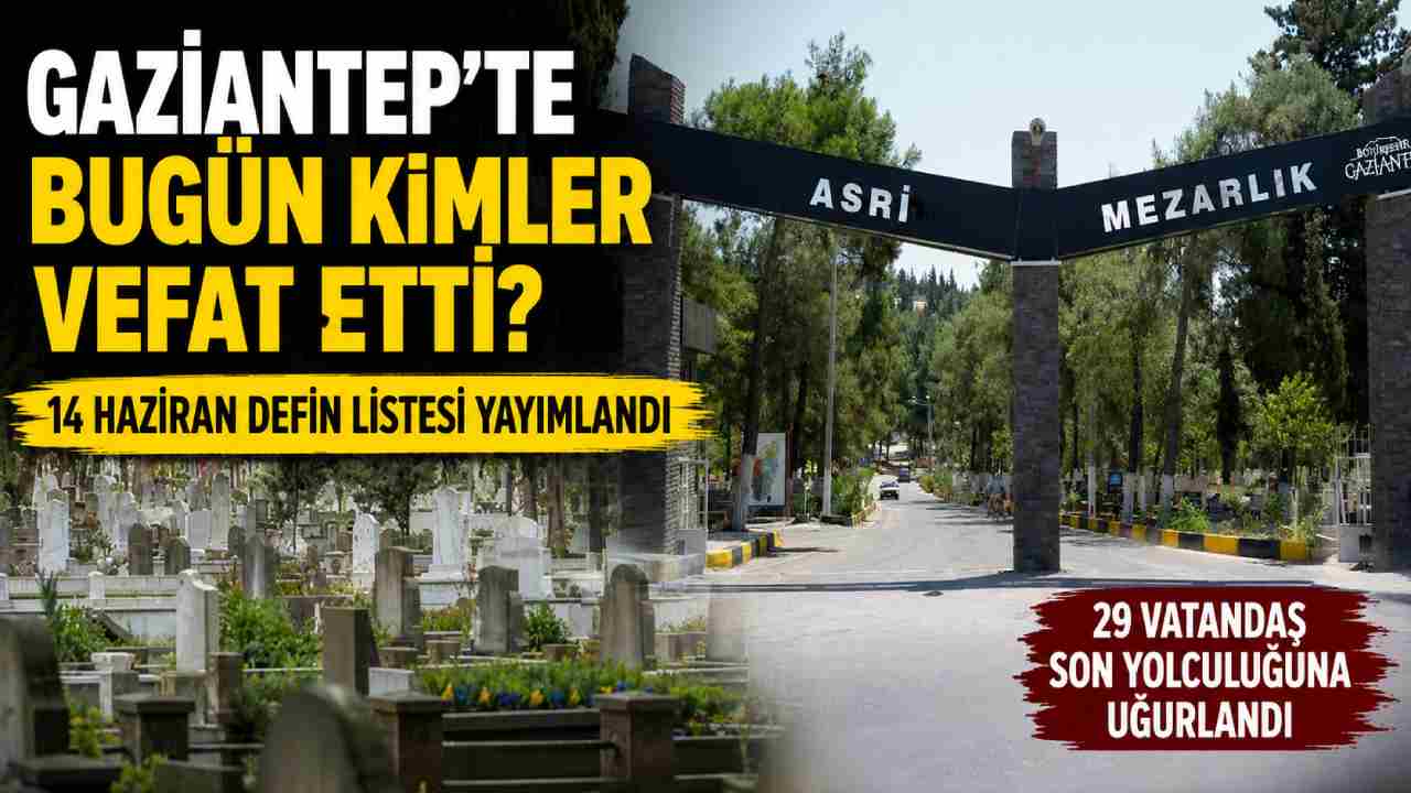 Gaziantep'te Bugün Kimler Vefat Etti? 14 Haziran Defin Listesi Yayımlandı