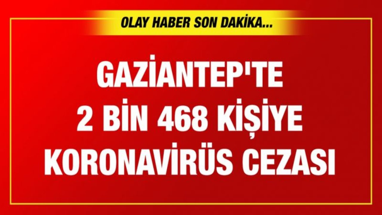 Gaziantep'te Kovid-19 tedbirlerine uymayan 2 bin 468 kişiye ceza
