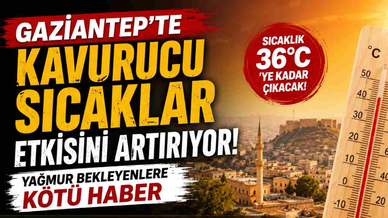 Gaziantep'te Kavurucu Sıcaklar Etkisini Artırıyor! Yağmur Bekleyenlere Kötü Haber