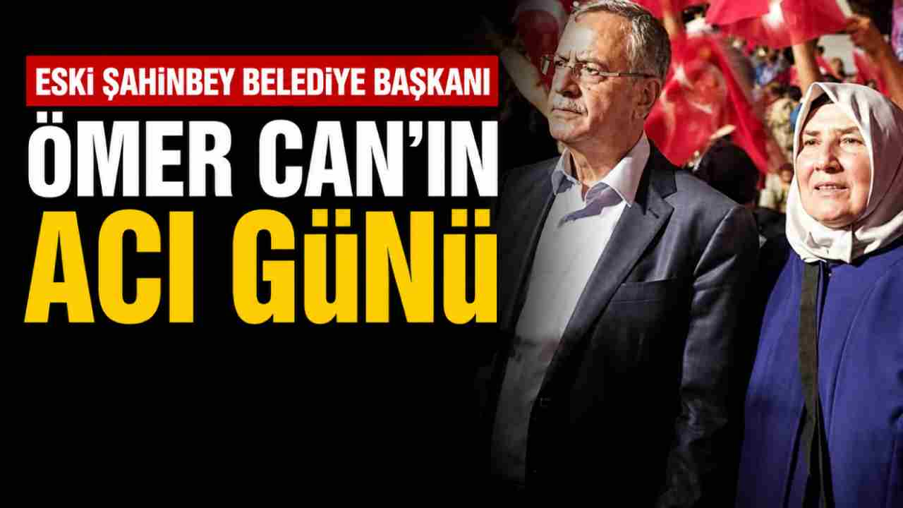 Eski Şahinbey Belediye Başkanı Ömer Can'ın Acı Günü