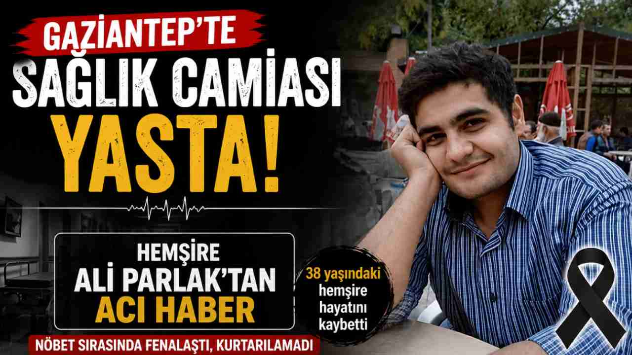 Gaziantep'te Sağlık Camiası Yasta! Hemşire Ali Parlak'tan Acı Haber