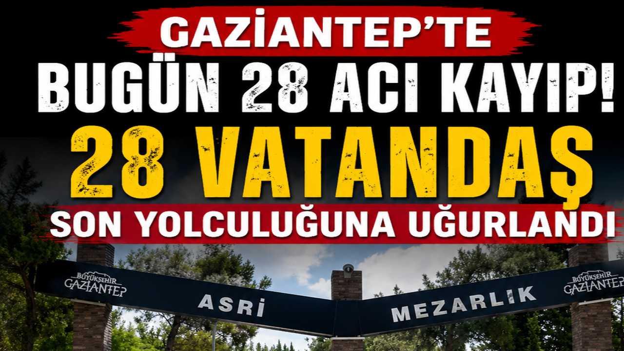 Gaziantep'te 28 Acı Ölüm! 28 Vatandaş Son Yolculuğuna Uğurlandı