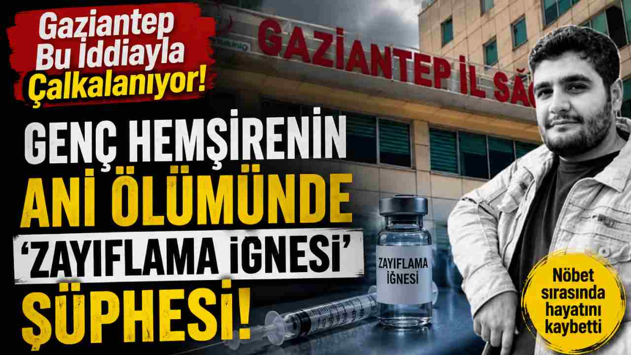 Gaziantep Bu İddiayla Çalkalanıyor: Genç Hemşirenin Ani Ölümünde 'Zayıflama İğnesi' Şüphesi!