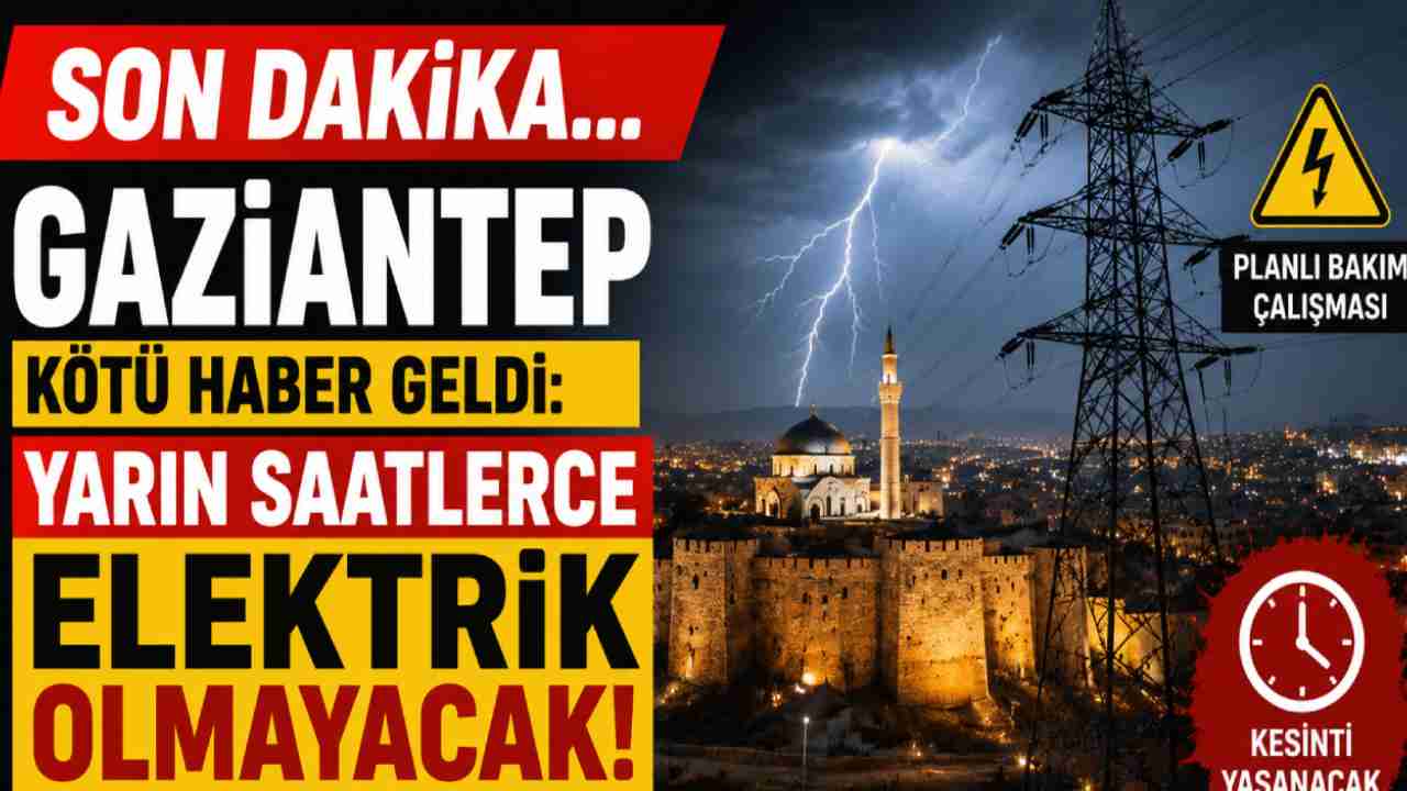 Gaziantep'te Yarın Saatlerce Elektrik Olmayacak!