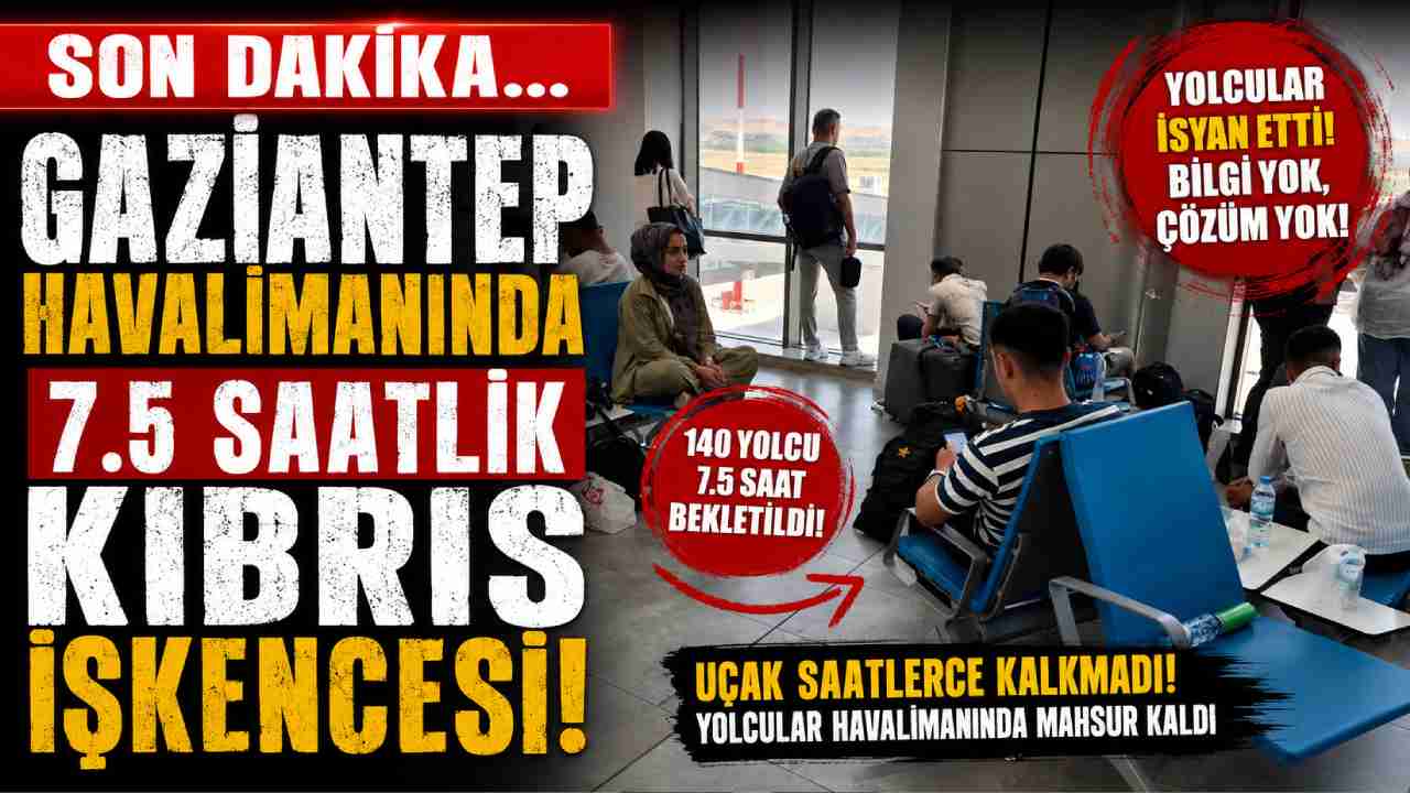 Gaziantep Havalimanında 7.5 Saatlik Kıbrıs İşkencesi!