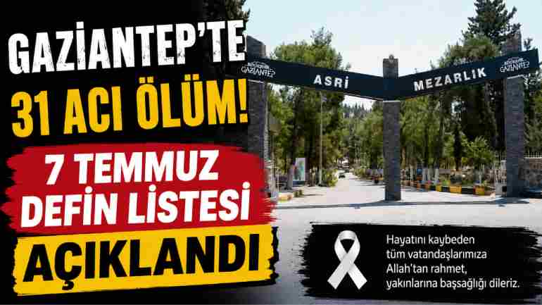 Gaziantep'te 31 Acı Ölüm! 7 Temmuz Defin Listesi Açıklandı