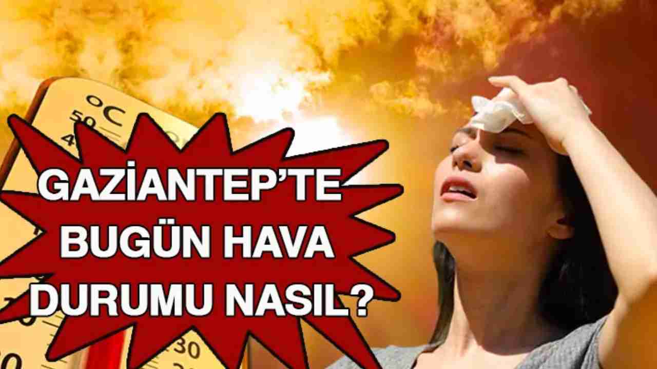 Gaziantep Yanacak! 38 Derecelik Sıcak Hava Dalgası İçin Tarih Verildi
