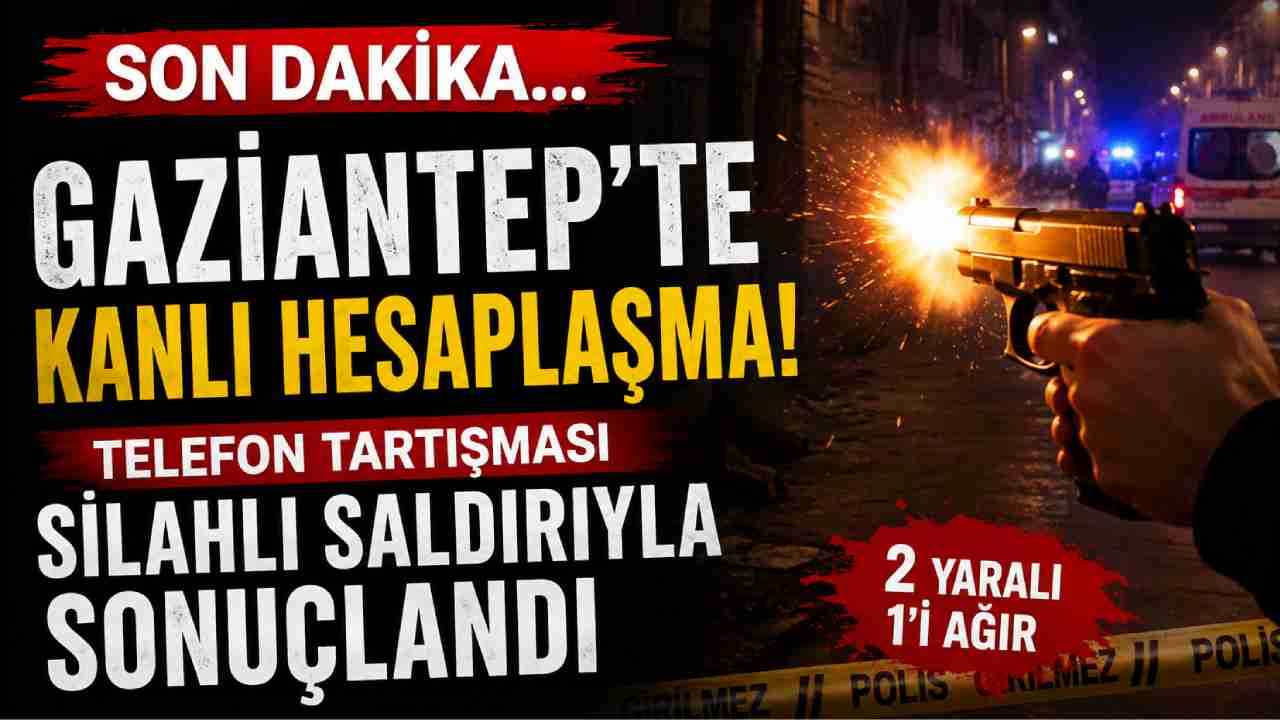 Gaziantep'te Kanlı Hesaplaşma! Telefon Tartışması Silahlı Saldırıyla Sonuçlandı