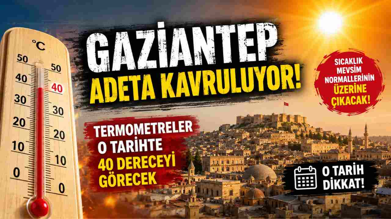 Gaziantep Adeta Kavruluyor! Termometreler O Tarihte 40 Dereceyi Görecek