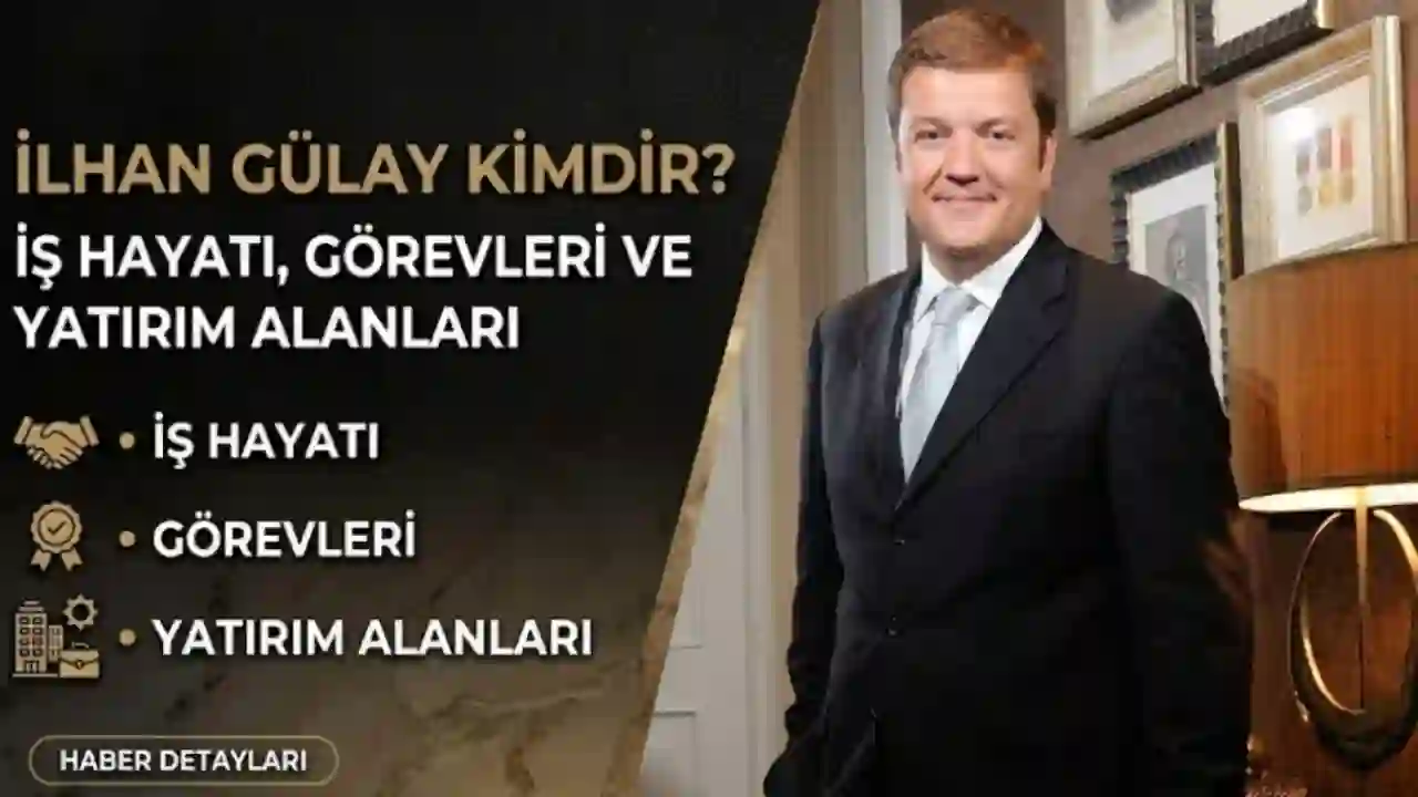 İlhan Gülay kimdir? İş hayatı, görevleri ve yatırım alanları
