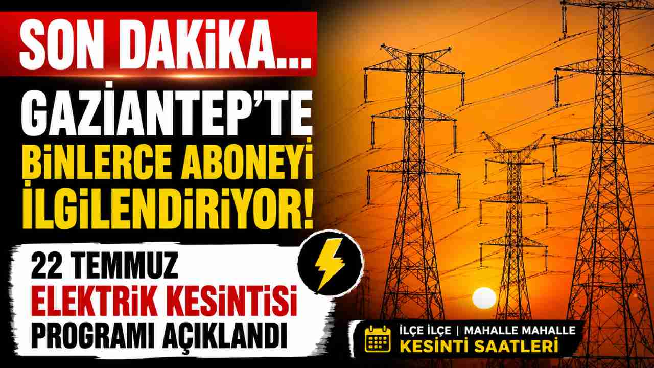 Gaziantep'te binlerce aboneyi ilgilendiriyor: 22 Temmuz elektrik kesintisi programı açıklandı