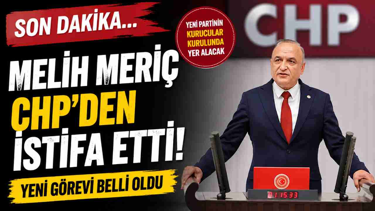 Son Dakika: Melih Meriç CHP'den İstifa Etti! Yeni Görevi Belli Oldu