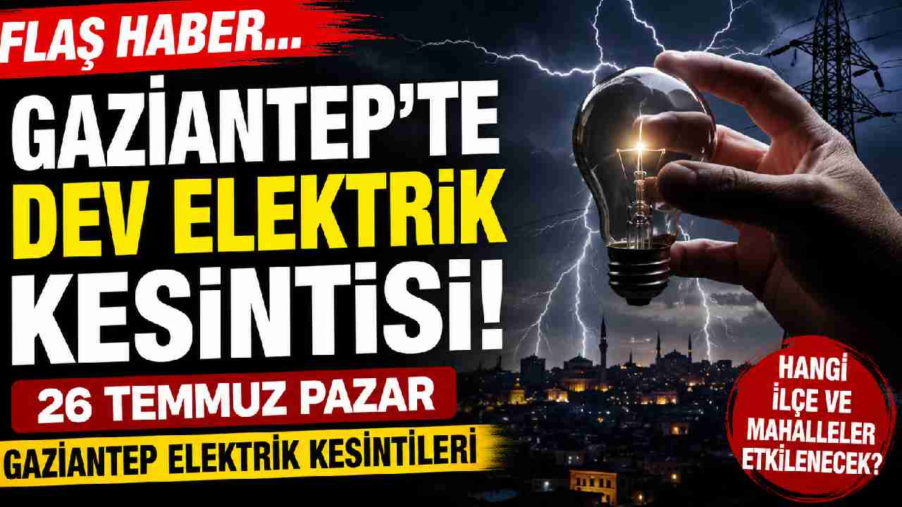 Gaziantep'te Dev Elektrik Kesintisi! 26 Temmuz Pazar Gaziantep Elektrik Kesintileri