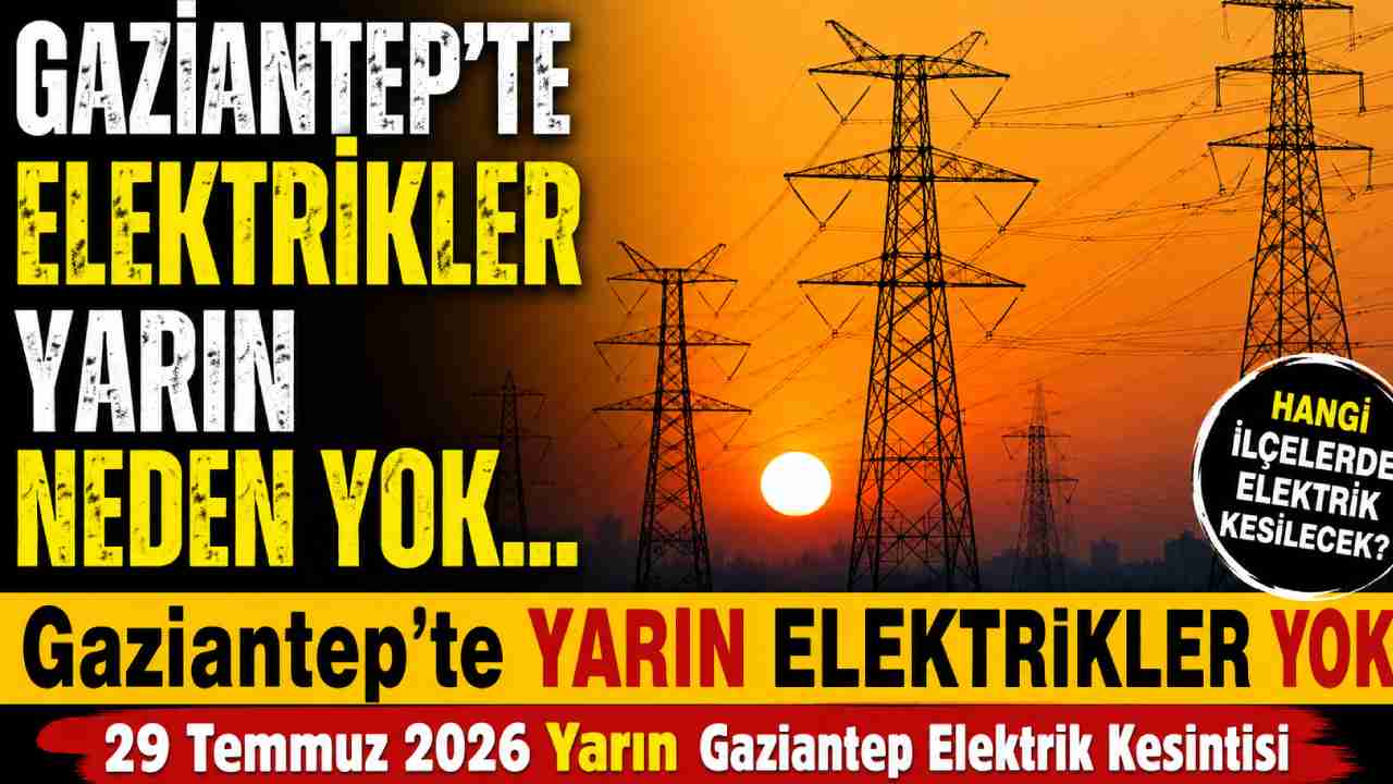 Gaziantepliler Yine Elektrik Kesintisi Duyurusu! 29 Temmuz 2026 Yarın