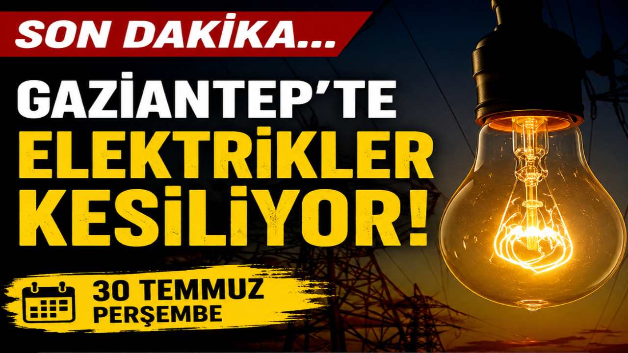 Gaziantep'te Yarın Saatlerce Elektrik Olmayacak! İşte İlçe İlçe Kesinti Listesi