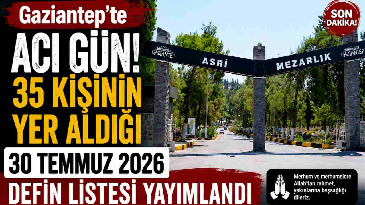 Gaziantep'te Acı Gün! 35 kişinin yer aldığı defin listesi yayımlandı
