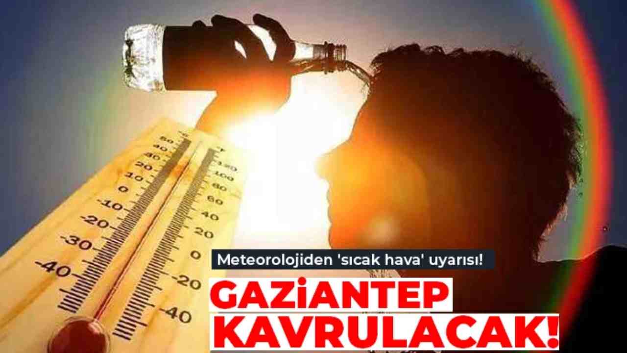 Gaziantep Yanıyor! En Sıcak Saatler Belli Oldu