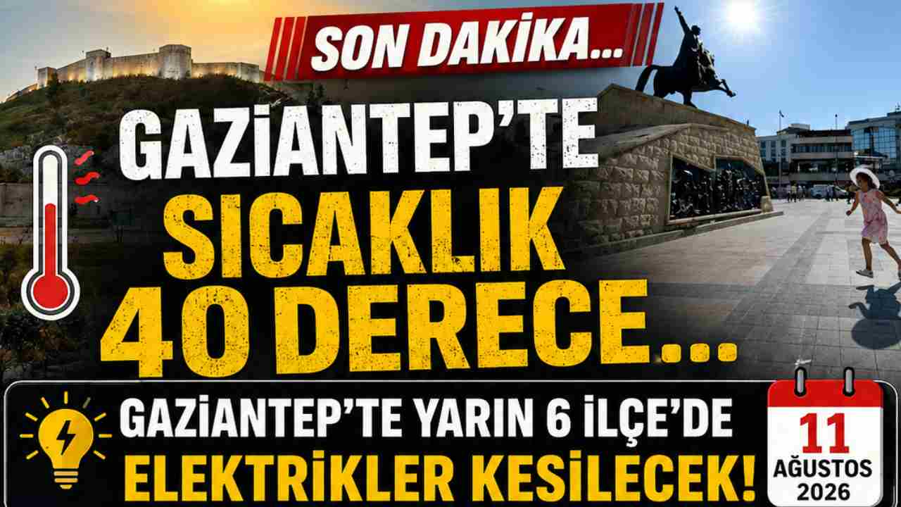 Gaziantep’te 6 ilçe'de Elektrikler Kesilecek! 11 Ağustos 2026 (YARIN)