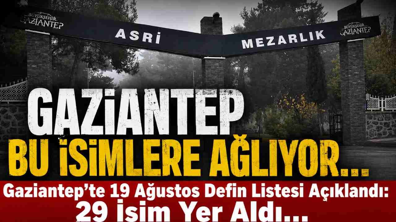 Gaziantep’te 19 Ağustos Defin Listesi Açıklandı: 29 İsim Yer Aldı