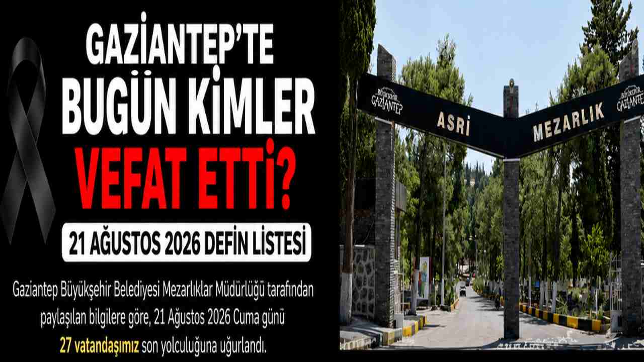 Gaziantep’te Bugün Kimler Vefat Etti? 21 Ağustos 2026 Defin Listesi