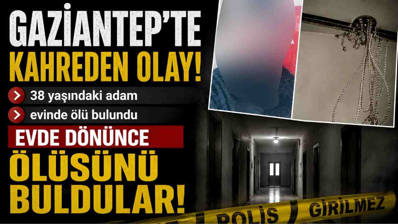Gaziantep’te kahreden olay! 38 yaşındaki adam evinde ölü bulundu