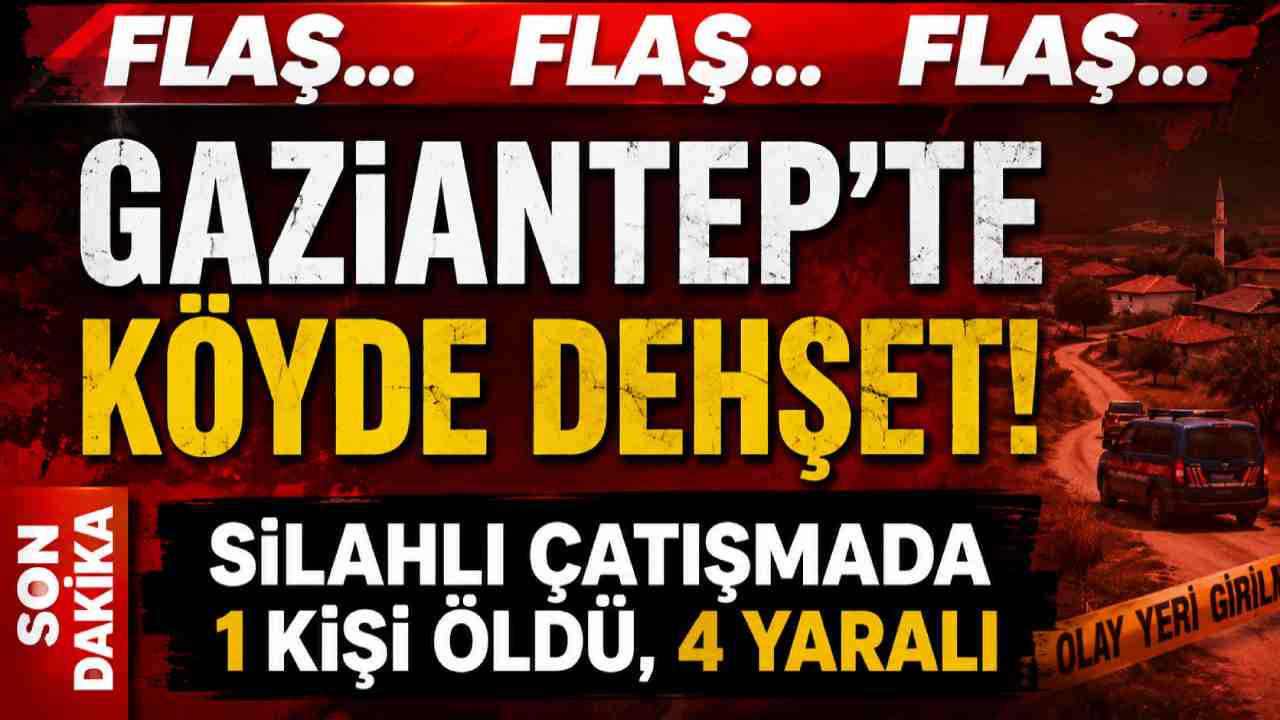 Gaziantep'te Köyde Dehşet! Silahlı Çatışmada 1 Kişi Öldü, 4 Yaralı