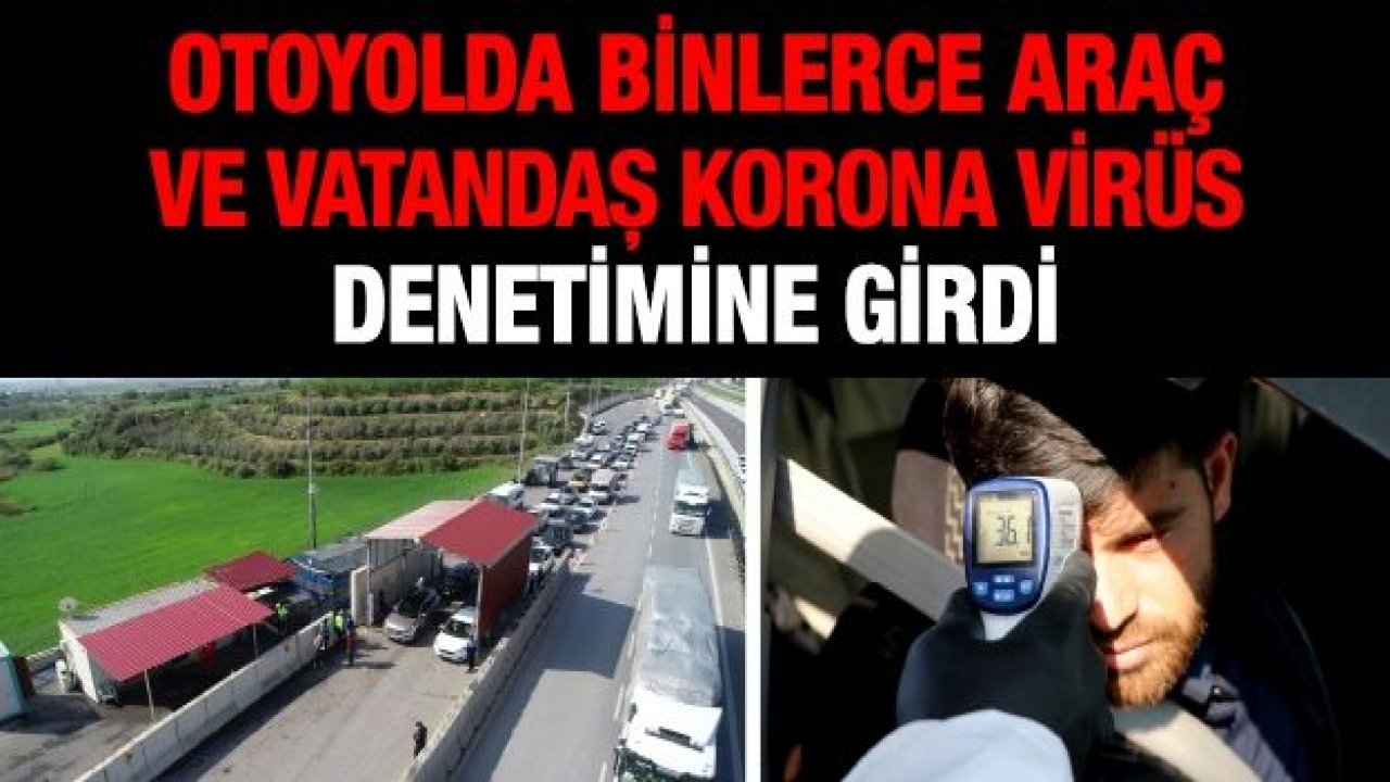 Otoyolda binlerce araç ve vatandaş korona virüs denetimine girdi