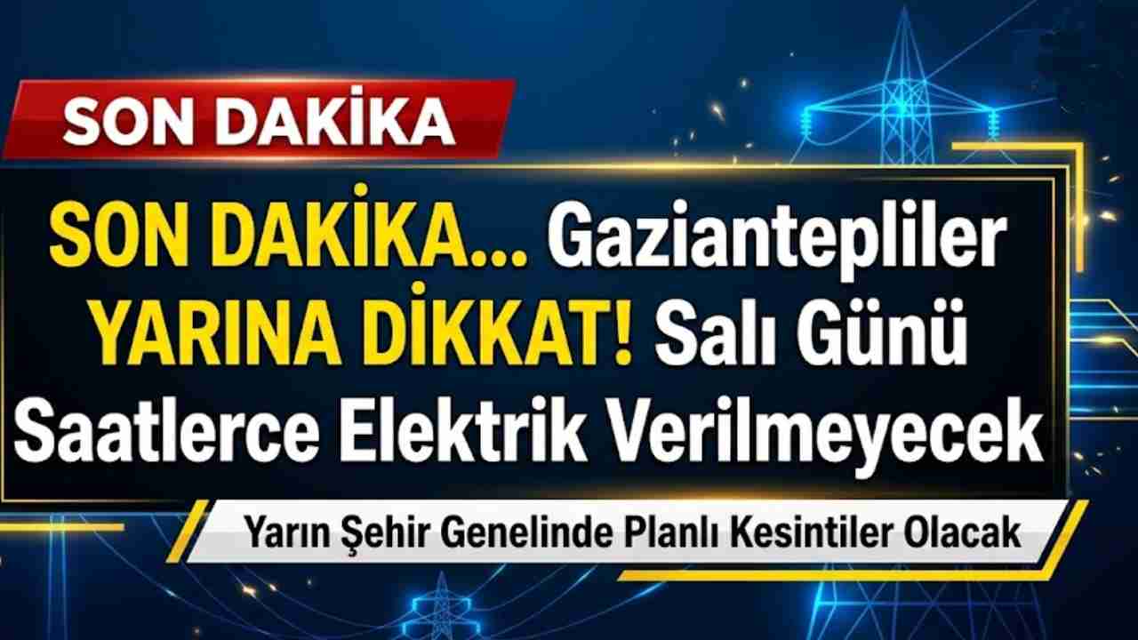 Gaziantepliler YARINA DİKKAT! Salı Günü Saatlerce Elektrik Verilmeyecek