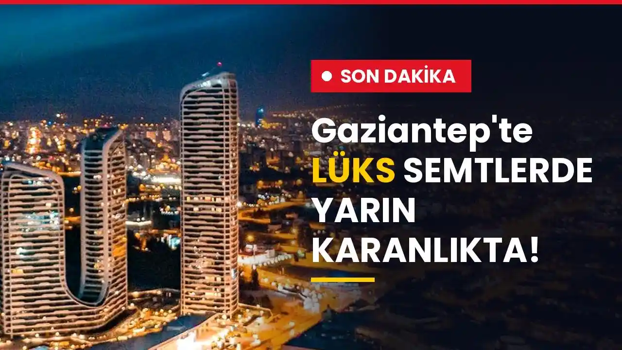 Gaziantep'te Dev Elektrik Kesintisi! 5 İlçe Gün Boyu Karanlıkta Kalacak