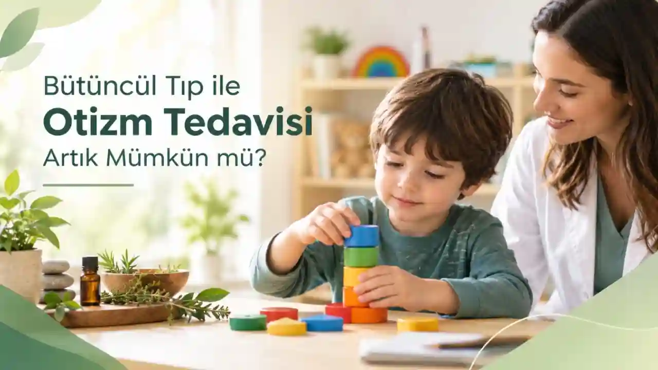 Bütüncül Tıp ile Otizm Tedavisi Artık Mümkün mü?